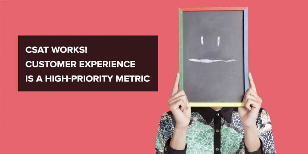 CSAT Works! Customer Experience is a High-Priority Metric