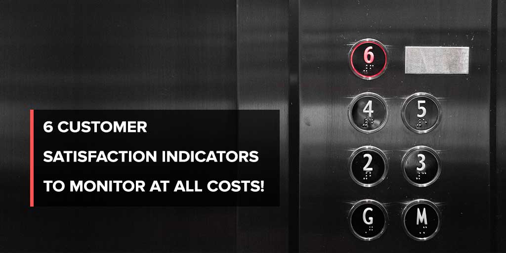 6 Customer Satisfaction Indicators to Monitor at All Costs!