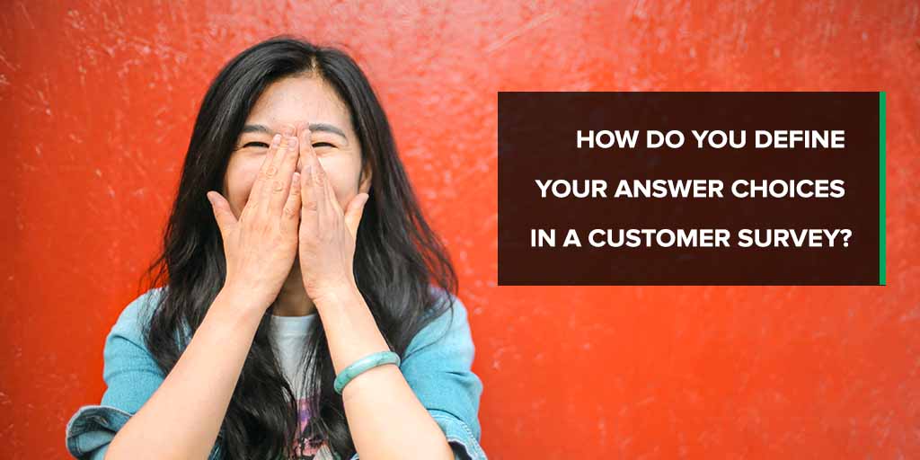 How do you define your answer choices in a customer survey?