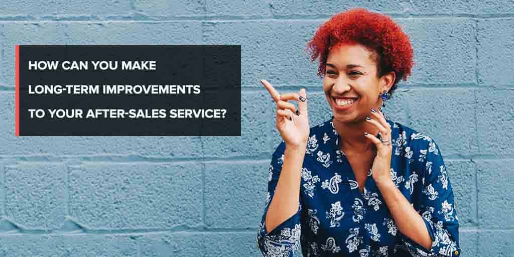 How to make long-term improvements to your after-sales service?