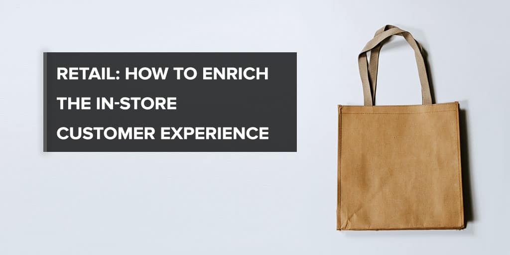 Retail: How to Enrich the In-Store Customer Experience