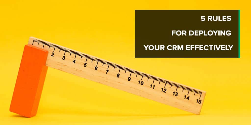 5 Rules for Deploying Your CRM Effectively