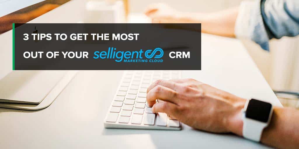 3 tips to get the most out of your Selligent CRM software