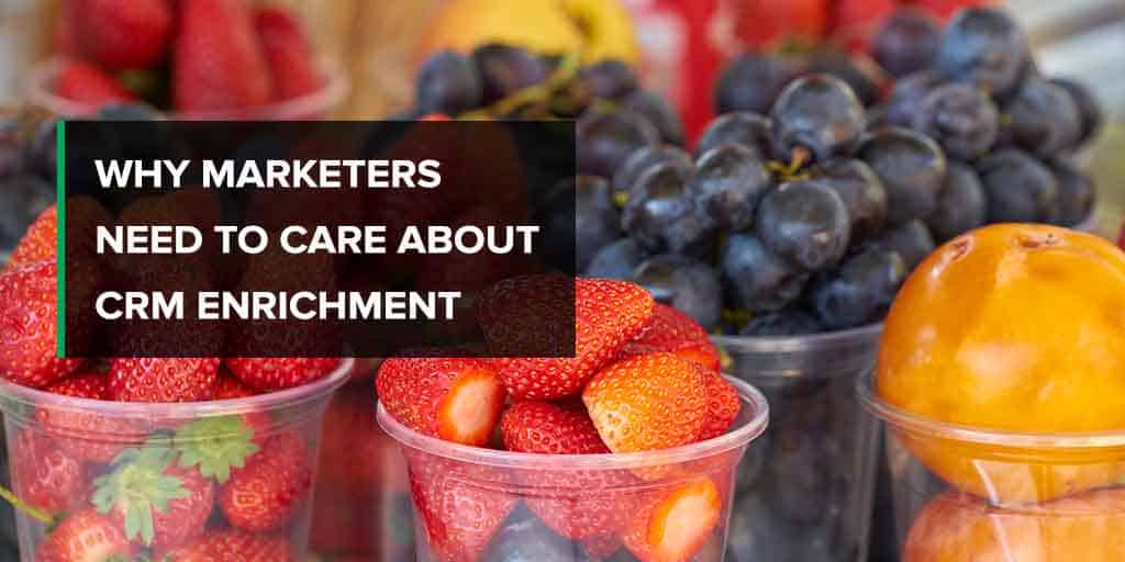 Why Marketers Need to Care About CRM Enrichment